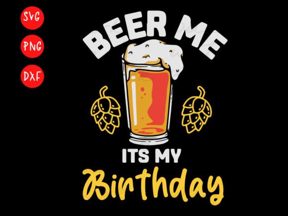 Beer Me Its My Birthday Svg For T-Shirt Designs
