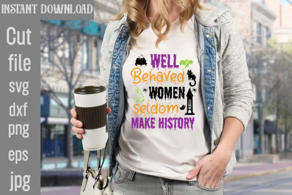 Well Behaved Women Seldom Make History Graphics for T-Shirt Designs